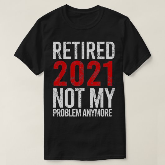 T-shirt Retraité 2021 Pas mon problème Plus de retraite  (Design devant)