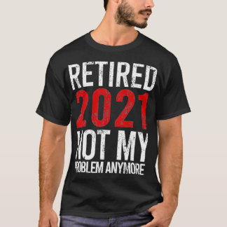 T-shirt Retraité 2021 Pas mon problème Plus de retraite 