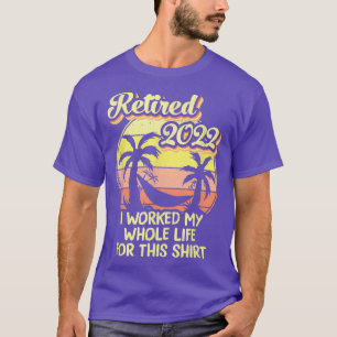 T-shirt Retraité 2022 J'Ai Travaillé Toute Ma Vie, Drôle R