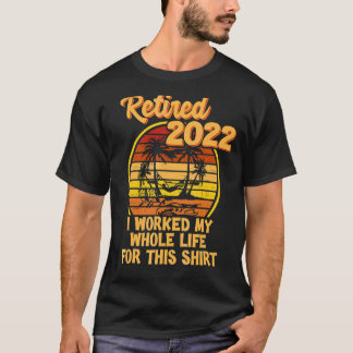 T-shirt Retraité 2022 J'Ai Travaillé Toute Ma Vie Retraite