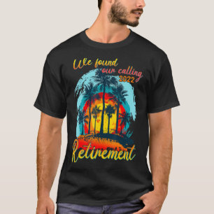 T-shirt Retraite 2022 Nous Avons Trouvé Notre Appel Retrai