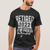 T-shirt Retraité 2022 Pas mon problème Plus de retraite (Devant)
