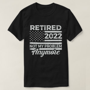 T-shirt Retraité 2022 Pas mon problème Plus de retraite