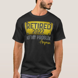 T-shirt Retraité 2022 Pas mon problème Plus de retraités C