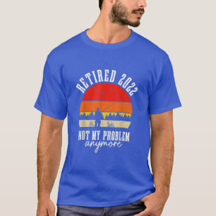T-shirt Retraité 2022 Pas mon problème Plus Drôle Cadeaux