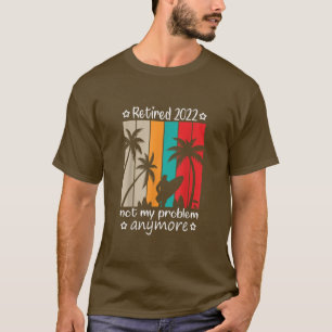 T-shirt Retraité 2022 Pas Mon Problème Plus Heureux Retrai