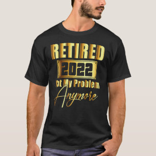 T-shirt Retraité 2022 Pas mon problème Plus Retraite 20