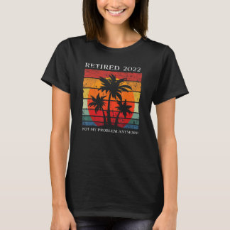 T-shirt Retraité 2022 Plus Mon Problème Retraite Conceptio