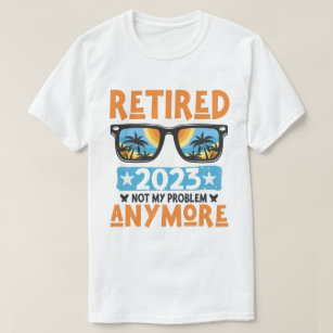 T-shirt Retraité 2023 Pas mon problème Plus Retraite