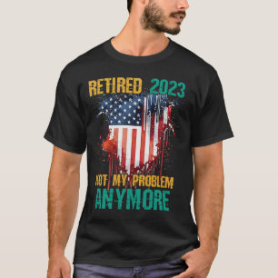 T-shirt Retraité 2023 Pas mon problème Plus USA Drapeau Re