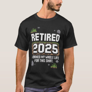 T-shirt Retraité 2025 J'ai Travaillé Toute Ma Vie Pour Cet