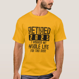T-shirt RETRAITÉ 2025 J'Ai Travaillé Toute Ma Vie Pour Cet