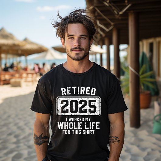 T-shirt Retraité 2025 J'Ai Travaillé Toute Ma Vie Pour Cet