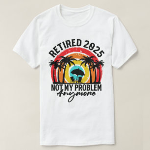 T-shirt Retraité 2025 Pas mon problème Plus Retraite