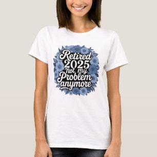 T-shirt Retraité 2025 Pas mon problème Plus Retraite