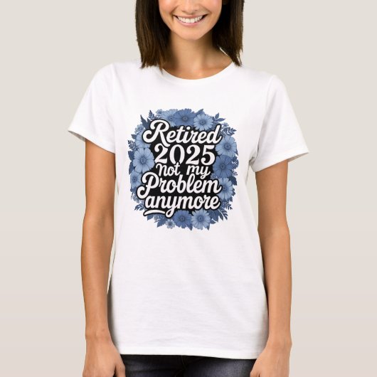 T-shirt Retraité 2025 Pas mon problème Plus Retraite (Devant)