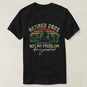T-shirt Retraité 2025 Pas mon problème Plus Retraite