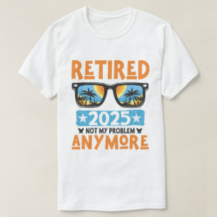T-shirt Retraité 2025 Plus Mon Problème Désormais Retraite