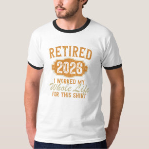 T-shirt Retraité 2026 J'ai Travaillé Toute Ma Vie Pour Ça