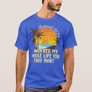 T-shirt Retraité 2029 J'Ai Travaillé Toute Ma Vie Drôle Re