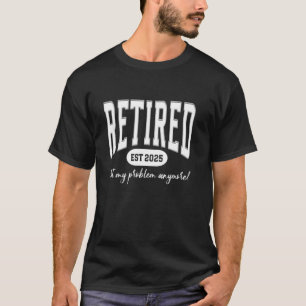 T-shirt Retraite Drôle Retraité 2025 Plus Mon Problème Dés