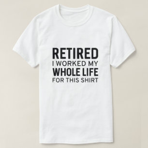 T-shirt Retraité J'Ai Travaillé Toute Ma Vie Pour Cette Ch
