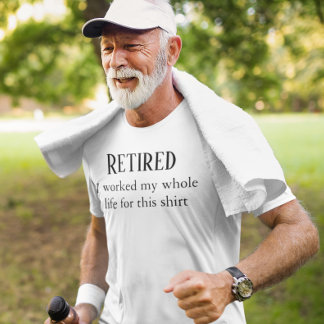 T-shirt Retraité J'ai travaillé toute ma vie pour cette ch