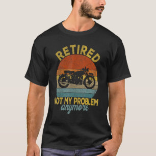 T-shirt Retraité Pas Mon Problème Plus Moto Retraité