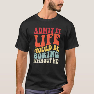 T-shirt Retro Admettre Que La Vie Serait Ennuyeux Sans Moi