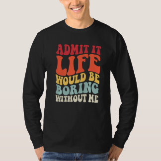 T-shirt Retro Admettre Que La Vie Serait Ennuyeux Sans Moi