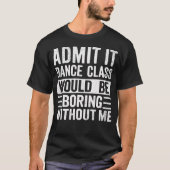 T-shirt Retro Admit It Dance Class Would Be Boring Without (Devant)