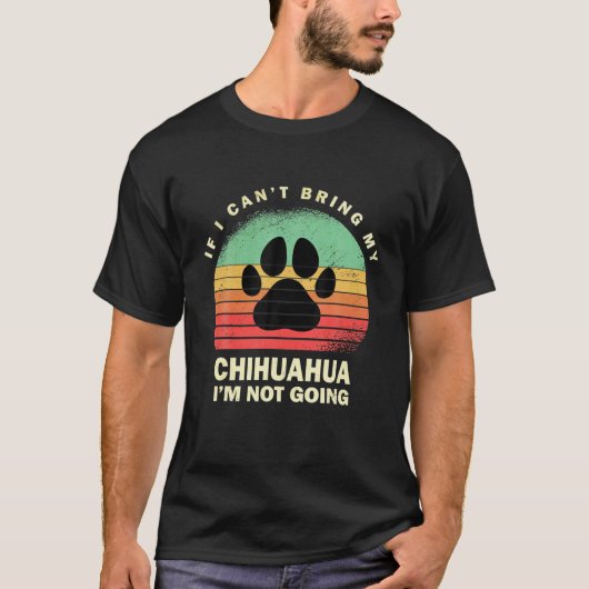 T-shirt Retro If I Cant Bring My Chihuahua Im Not Going Ch (Devant)