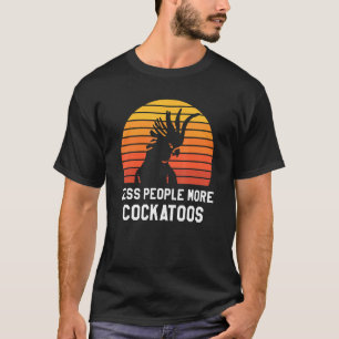 T-shirt Retro Moins de gens Plus de Cockatoos Cockatoo Par