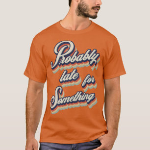 T-shirt Retro Vintage Probablement En Retard Pour Quelque