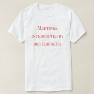 T-shirt Réunions interrompues par des pensées de chien – D