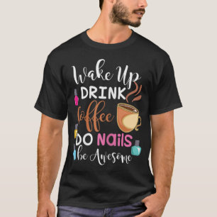 T-shirt Réveillez-Vous Boire Café Do Nails Nail Tech