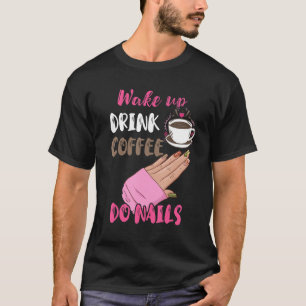 T-shirt Réveillez-vous Boire Café Do Nails Nail Tech Manic