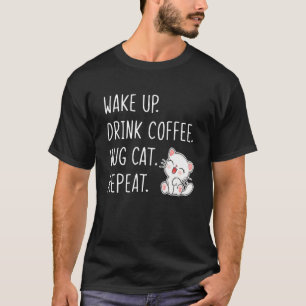 T-shirt Réveillez-vous Boire Café Hug Chat Répétez Chat Pr