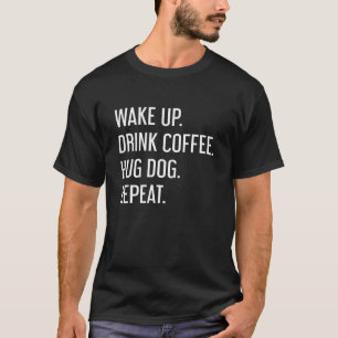 T-shirt Réveillez-vous Boire Café Hug Chien Répéter Chien 