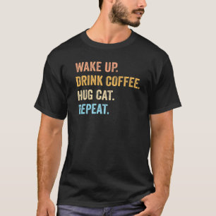 T-shirt Réveillez-vous Buvez du café Câlin au chat Répétez
