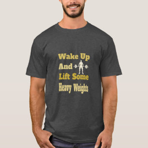 T-shirt Réveillez-Vous Et Soulevez Quelques Poids Lourds -