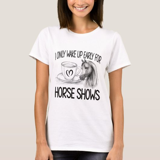 T-shirt Réveillez-Vous Tôt Pour Les Spectacles De Cheval É (Devant)