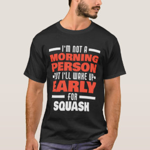 T-shirt Réveillez-Vous Tôt Pour Squash, Dit Squash Player