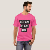 T-shirt Rêver. Planifier. Faire. Répéter. (Devant entier)