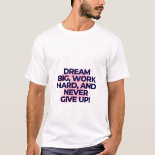 T-shirt Rêvez grand. Travaillez dur. Ne jamais abandonner.