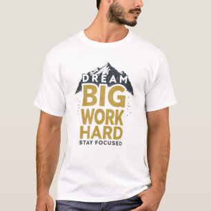 T-shirt Rêvez grand, travaillez dur, restez concentré