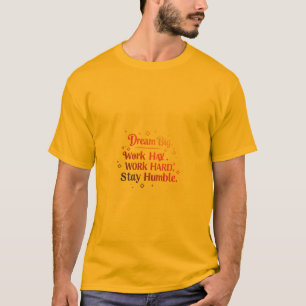T-shirt Rêvez Gros. Travaille Dur. Reste humble