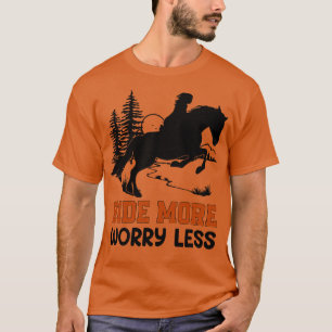 T-shirt Ride plus d'inquiétude moins Drôle cadeaux de chev