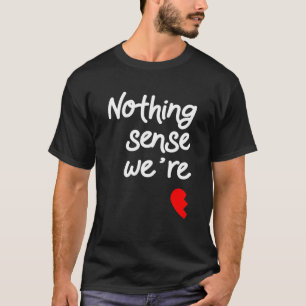 T-shirt Rien n'a de sens quand nous sommes hors Valentines
