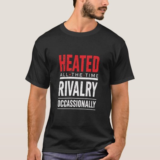 T-shirt Rivalité Chauffée Tout Le Temps Occasionnellement (Devant)
